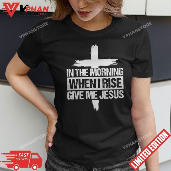 In The Morning Give Me Jesus When I Rise Sunflower Christian Cross T-Shirt