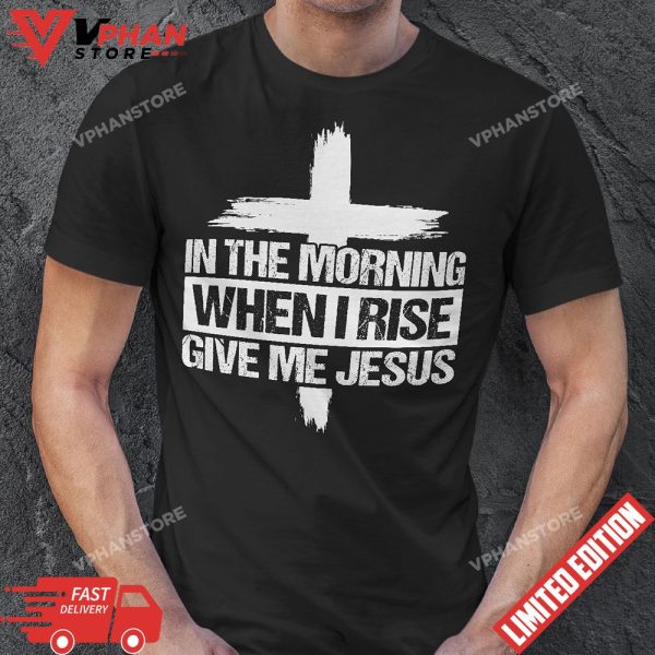 In The Morning Give Me Jesus When I Rise Sunflower Christian Cross T-Shirt