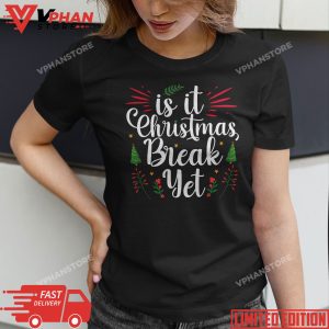 Is it Christmas Break Yet Christmas Gifts For Teacher Women T Shirt 1