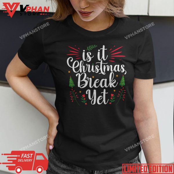 Is it Christmas Break Yet Christmas Gifts For Teacher Women T-Shirt