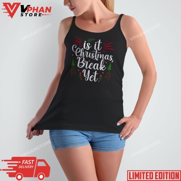 Is it Christmas Break Yet Christmas Gifts For Teacher Women T-Shirt