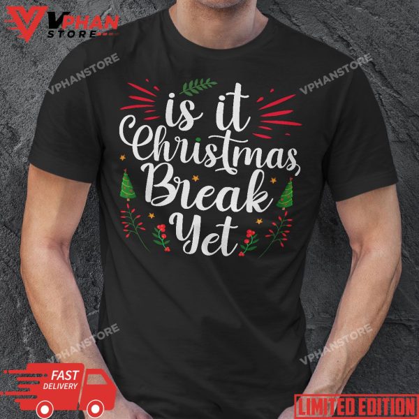 Is it Christmas Break Yet Christmas Gifts For Teacher Women T-Shirt