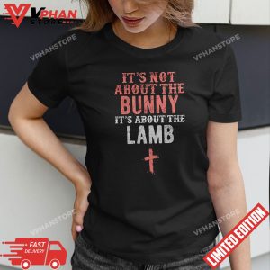 Its Not About The Bunny About Lamb Jesus Easter Christians T Shirt 1