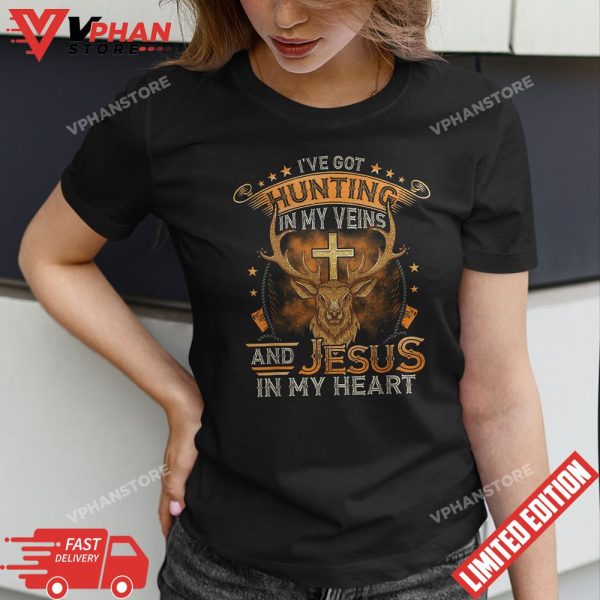 Ive Got Hunting In My Veins And Jesus In My Heart T-Shirt