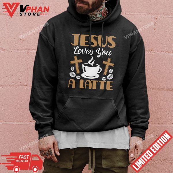 Jesus Loves You A Latte Caffeine Lover Coffee Drinker T-Shirt