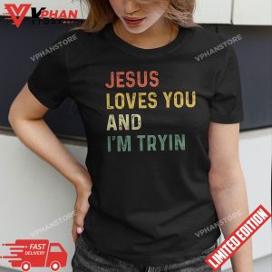 Jesus Loves You And Im Tryin Funny Christian T Shirt 1