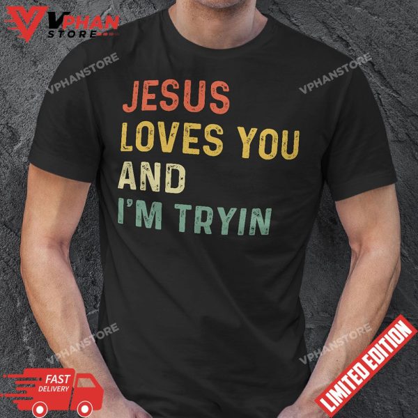 Jesus Loves You And Im Tryin Christian T-Shirt