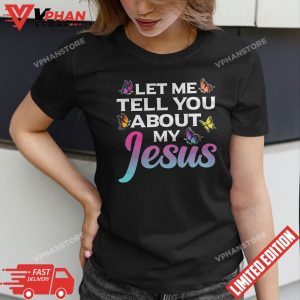 Let Me Tell You About My Jesus God Believer Bible Christian T Shirt 1