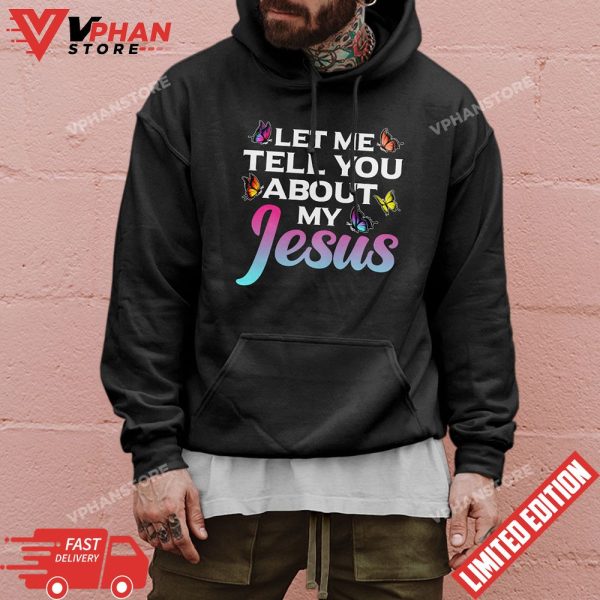 Let Me Tell You About My Jesus God Believer Bible Christian T-Shirt