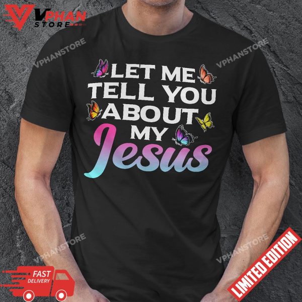 Let Me Tell You About My Jesus God Believer Bible Christian T-Shirt