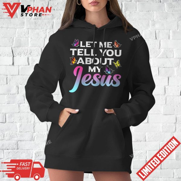 Let Me Tell You About My Jesus God Believer Bible Christian T-Shirt