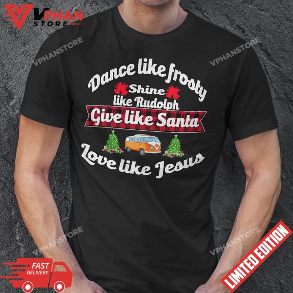 Love Like Jesus Dance Like Frosty Shine Rudolph Give Santa T-Shirt