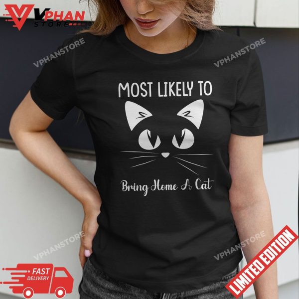 Most Likely To Bring Home A Cat T-Shirt