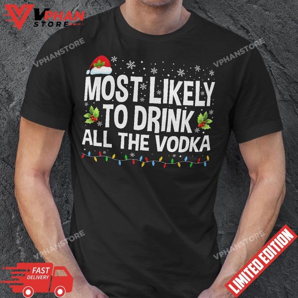 Most Likely To Drink All The Vodka Funny Ugly Xmas Sweater T-Shirt