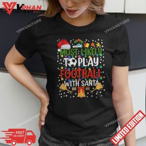 Most Likely To Play Football With Santa Family Christmas T Shirt 1