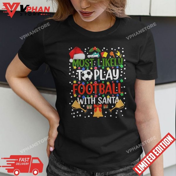 Most Likely To Play Football With Santa Family Christmas T-Shirt