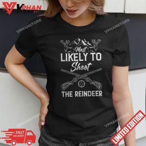 Most Likely To Shoot The Reindeer Holiday Christmas Hunter T Shirt 1