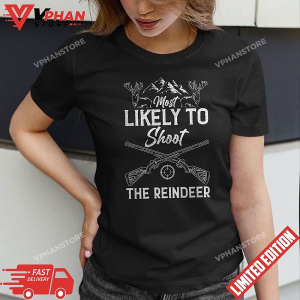 Most Likely To Shoot The Reindeer Holiday Christmas Hunter T-Shirt