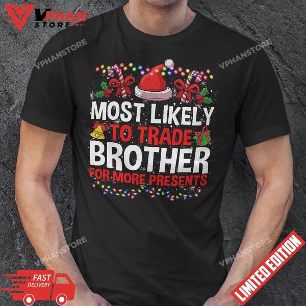 Most Likely To Trade Brother For More Presents Christmas T-Shirt