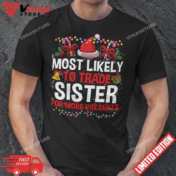 Most Likely To Trade Sister For More Presents Christmas T-Shirt