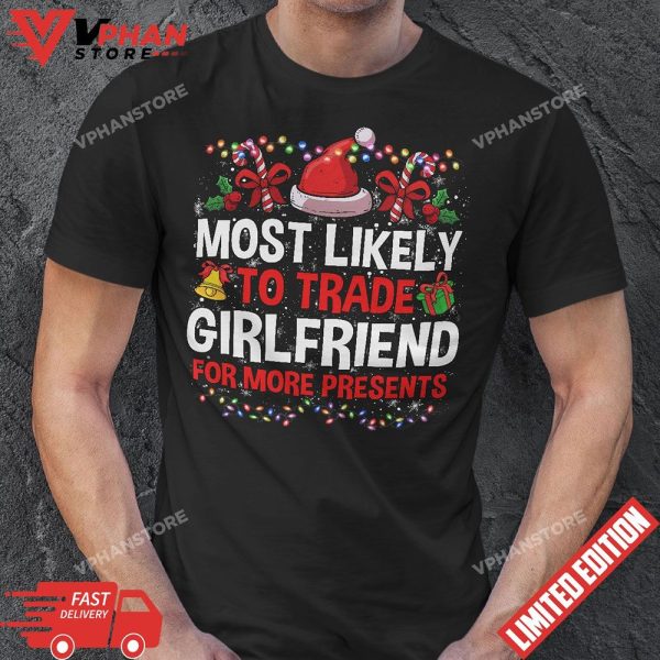 Most Likely To Trade gf For More Presents Christmas T-Shirt