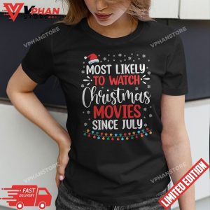 Most Likely To Watch Christmas Movies Since July Funny Xmas T Shirt 1