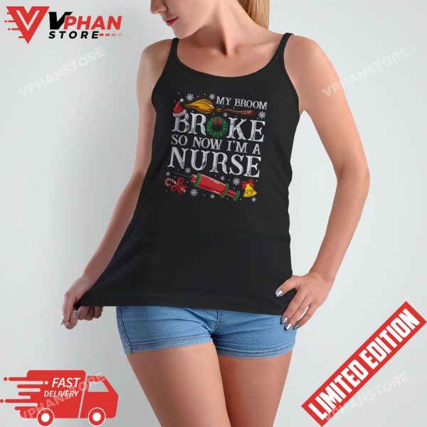 My Broom Broke So Now Im A Nurse Christmas Nurse T-Shirt