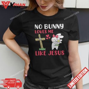 No Bunny Loves Me Like Jesus Easter Day Christian Cross T Shirt 1