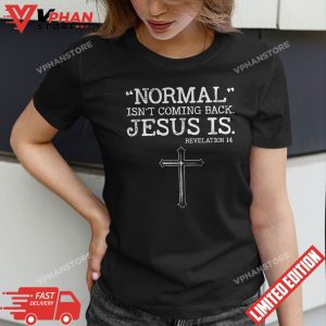 Normal Isnt Coming Back But Jesus Is Revelation 14 Christian Costume T Shirt 1