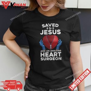 Saved by Jesus And An Amazing Heart Surgeon Recovery T Shirt 1