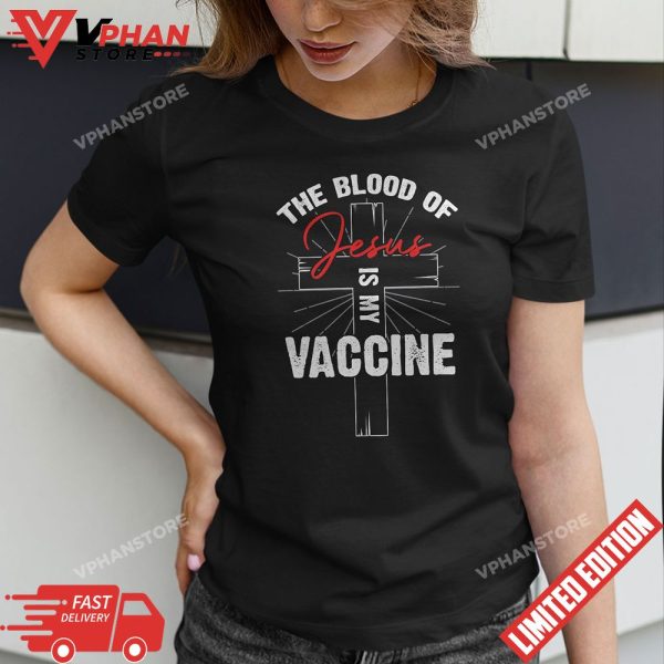 The Blood Of Jesus Is My Vaccine Christian Faith Anti Vaxxer T-Shirt