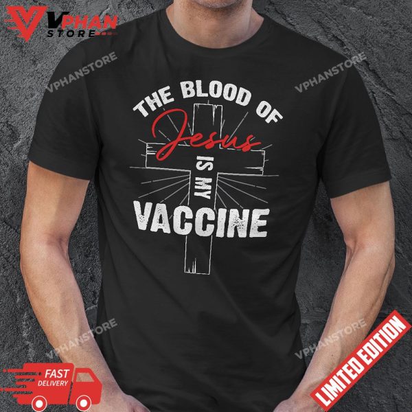 The Blood Of Jesus Is My Vaccine Christian Faith Anti Vaxxer T-Shirt