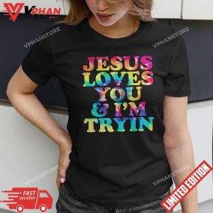 Tie Dye Jesus Loves You And Im Tryin Christian T Shirt 1