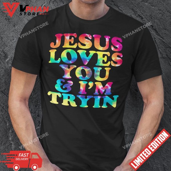 Tie Dye Jesus Loves You And Im Tryin Christian T-Shirt