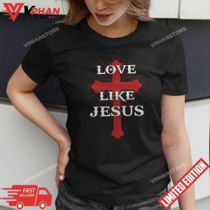 Valentine Day Christian Gift Cross Love Like Jesus T Shirt 1