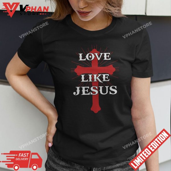 Valentine Day Cross Love Like Jesus T-Shirt