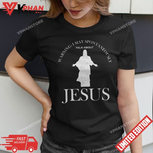 Warning I May Spontaneously Talk About Jesus Funny Religion T-Shirt