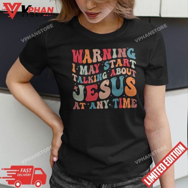 Warning I May Start Talking About Jesus At Any Time Groovy T-Shirt