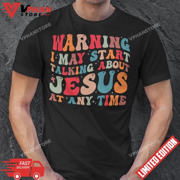 Warning I May Start Talking About Jesus At Any Time Groovy T-Shirt