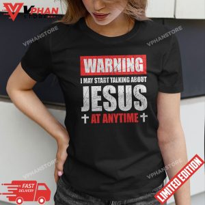 Warning I May Start Talking About Jesus T Shirt 1