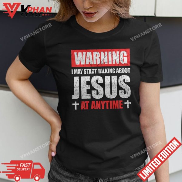 Warning I May Start Talking About Jesus T-Shirt