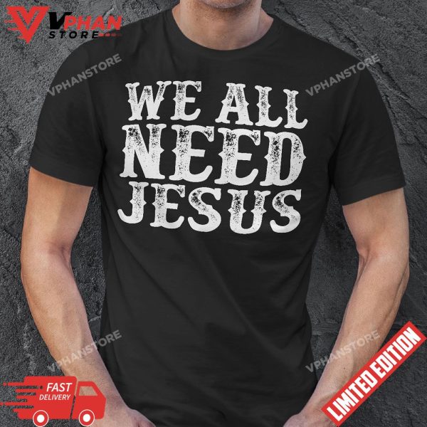 We All Need Jesus Christian Easter Bible Gift For Women T-Shirt