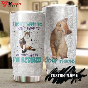 Cat You Cant Make Me I Am Retired Personalized Tumbler 1