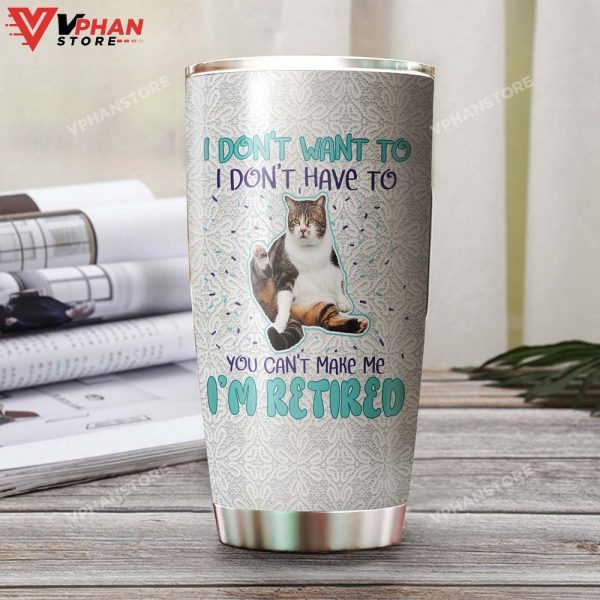 Cat You Cant Make Me I Am Retired Personalized Tumbler