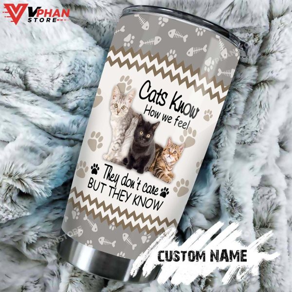 Cats Know How We Feel But They Dont Care Personalized Tumbler