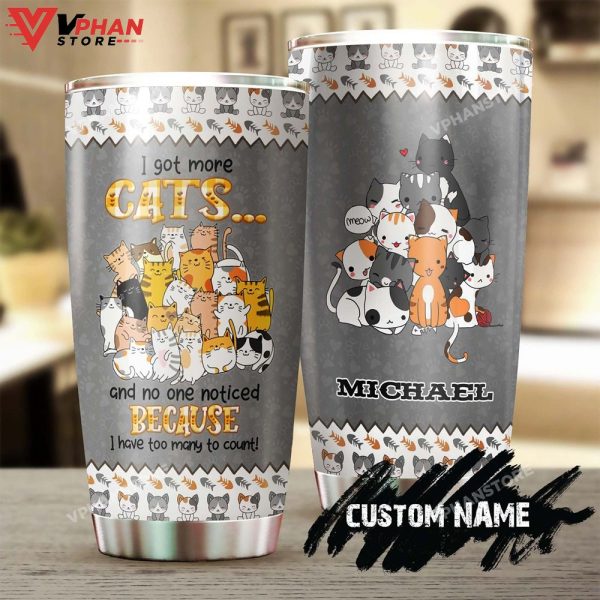 I Got More Cats And No One Noticed Too Many Cats Personalized Tumbler