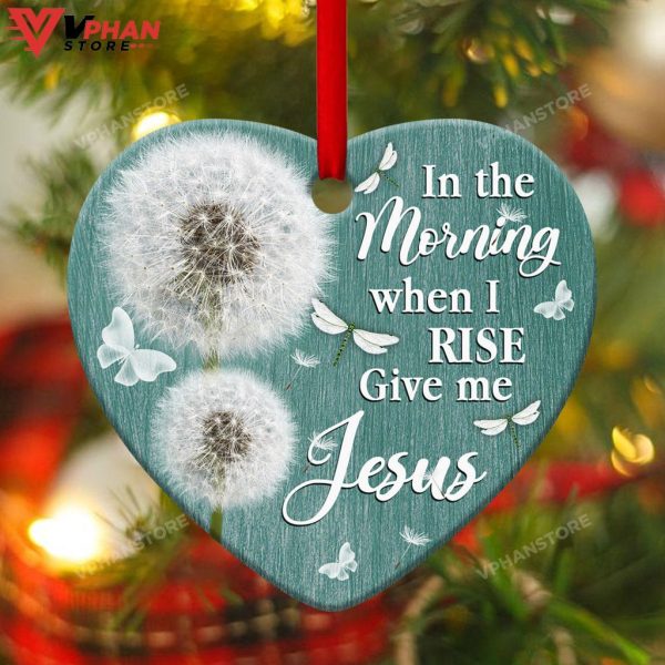 In The Morning When I Rise Give Me Jesus Heart Ornament