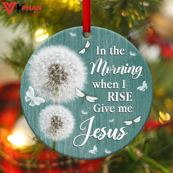 In The Morning When I Rise Give Me Jesus Ornament