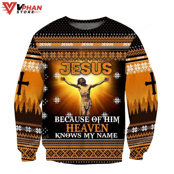 Jesus Because Of Him Heaven Know My Name Jesus Sweatshirt