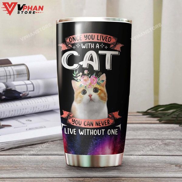 Once You Live With A Cat You Can Never Live Without One Tumbler